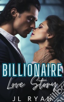 Billionaire Love StoryA Billionaire Bad Boy Romance. E-book. Formato EPUB ebook di J.L. Ryan