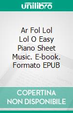 Ar Fol Lol Lol O Easy Piano Sheet Music. E-book. Formato EPUB ebook di SilverTonalities