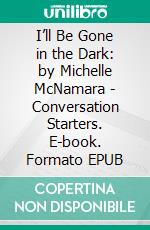 I’ll Be Gone in the Dark: by Michelle McNamara | Conversation Starters. E-book. Formato EPUB ebook di Daily Books