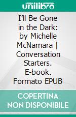 I’ll Be Gone in the Dark: by Michelle McNamara - Conversation Starters. E-book. Formato EPUB ebook