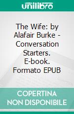 The Wife: by Alafair Burke | Conversation Starters. E-book. Formato EPUB ebook di Daily Books