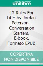 12 Rules For Life: by Jordan Peterson | Conversation Starters. E-book. Formato EPUB ebook di Daily Books