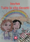 Tutta la vita davanti. E-book. Formato EPUB ebook di Daisy Raisi