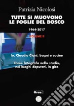 Tutte si muovono le foglie nel bosco. 1964-2017. Volume II: Io, Claudio Ciani, bagni e cucine. Come fotografa nello studio, nei luoghi deputati, in giro. E-book. Formato Mobipocket ebook