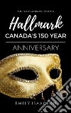 HallmarkCanada's 150th Anniversary. E-book. Formato EPUB ebook di Emily Isaacson