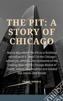 The Pit: A Story of Chicago. E-book. Formato EPUB ebook di Frank Norris