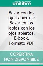 Besar con los ojos abiertos: Besar en los labios con los ojos abiertos. E-book. Formato PDF