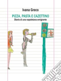 Pizza, pasta e cazettinoDiario di una napoletana emigrante. E-book. Formato Mobipocket ebook di Ivana Greco