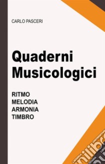 Quaderni Musicologici (Ritmo, Melodia, Armonia, Timbro). E-book. Formato EPUB ebook di Carlo Pasceri