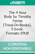 The 4 Hour Body by Timothy Ferriss (Trivia-On-Books). E-book. Formato EPUB ebook di Trivion Books