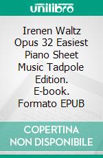 Irenen Waltz Opus 32 Easiest Piano Sheet Music Tadpole Edition. E-book. Formato EPUB ebook di SilverTonalities