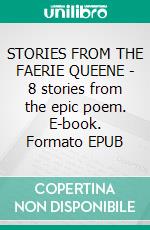 STORIES FROM THE FAERIE QUEENE - 8 stories from the epic poem. E-book. Formato PDF ebook di Edmund Spenser