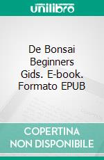 De Bonsai Beginners Gids. E-book. Formato EPUB ebook di Bonsai Empire