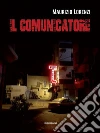 Il comunicatore. E-book. Formato EPUB ebook di Maurizio Lorenzi