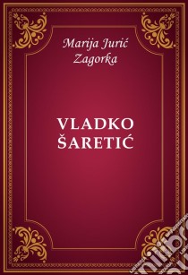 Vladko Šaretic. E-book. Formato EPUB ebook di Marija Juric Zagorka