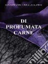 Di profumata carne. E-book. Formato EPUB ebook di Cinzia Lacalamita
