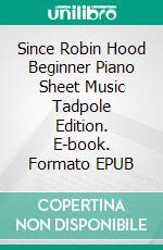 Since Robin Hood Beginner Piano Sheet Music Tadpole Edition. E-book. Formato EPUB ebook