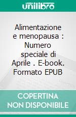 Alimentazione e menopausa : Numero speciale di Aprile . E-book. Formato Mobipocket ebook di Roberta Graziano