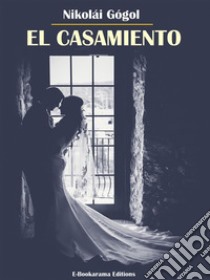 El casamiento. E-book. Formato EPUB ebook di Nikolai Gogol