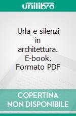 Urla e silenzi in architettura. E-book. Formato PDF ebook