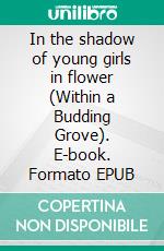 In the shadow of young girls in flower  (Within a Budding Grove). E-book. Formato EPUB ebook