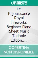 Le Rejouissance Royal Fireworks Beginner Piano Sheet Music Tadpole Edition. E-book. Formato EPUB ebook di SilverTonalities