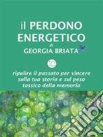 Il Perdono EnergeticoRipulire il passato per vincere sulla tua storia e sul peso tossico della memoria. E-book. Formato EPUB ebook