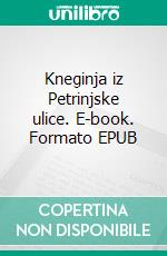 Kneginja iz Petrinjske ulice. E-book. Formato EPUB ebook di Marija Juric Zagorka