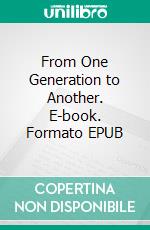 From One Generation to Another. E-book. Formato EPUB ebook di Arnold Bennett