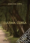 L'ultima corsa. E-book. Formato Mobipocket ebook di Giuliana Carta