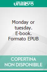 Monday or tuesday. E-book. Formato EPUB ebook