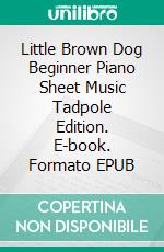 Little Brown Dog Beginner Piano Sheet Music Tadpole Edition. E-book. Formato EPUB ebook