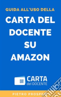 Guida all'uso della Carta del Docente su Amazon. E-book. Formato Mobipocket ebook di Pietro Prosperi