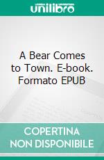 A Bear Comes to Town. E-book. Formato EPUB ebook