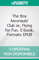 The Boy Aeronauts' Club or, Flying for Fun. E-book. Formato EPUB ebook di Ashton Lamar