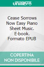 Cease Sorrows Now Easy Piano Sheet Music. E-book. Formato EPUB ebook di SilverTonalities