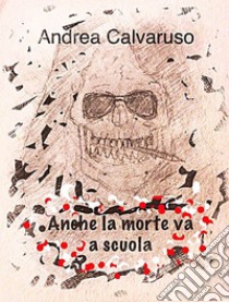 Anche la morte va a scuola. E-book. Formato EPUB ebook di Andrea Calvaruso