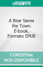 A Bear Saves the Town. E-book. Formato EPUB