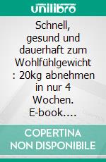 Schnell, gesund und dauerhaft zum Wohlfühlgewicht : 20kg abnehmen in nur 4 Wochen. E-book. Formato EPUB ebook di Lisa Holz