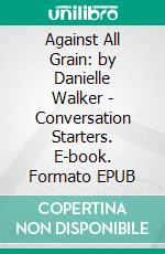 Against All Grain: by Danielle Walker | Conversation Starters. E-book. Formato EPUB ebook di Daily Books