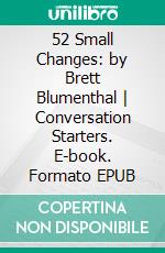 52 Small Changes: by Brett Blumenthal - Conversation Starters. E-book. Formato EPUB ebook