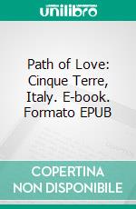 Path of Love: Cinque Terre, Italy. E-book. Formato EPUB ebook