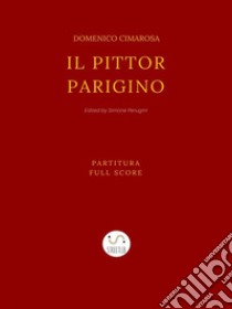 Il pittor parino (2nd Edition): Partitura - Full Score. E-book. Formato EPUB ebook di Domenico Cimarosa (Simone Perugini, a cura di)