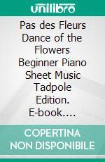 Pas des Fleurs Dance of the Flowers Beginner Piano Sheet Music Tadpole Edition. E-book. Formato EPUB ebook