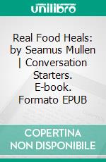 Real Food Heals: by Seamus Mullen - Conversation Starters. E-book. Formato EPUB ebook