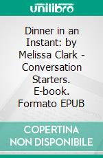 Dinner in an Instant: by Melissa Clark | Conversation Starters. E-book. Formato EPUB ebook di Daily Books