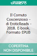 Il Cornuto Coscienzioso - di EroticReads - 2018. E-book. Formato EPUB ebook