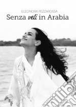 Senza veli in Arabia: Diario politico di un'idealista in crisi. E-book. Formato Mobipocket ebook