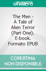 The Men | A Tale of Alien Terror (Part One). E-book. Formato PDF ebook di Wayne Kyle Spitzer