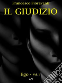 Il GiudizioEgo - Vol. 1. E-book. Formato Mobipocket ebook di Francesco Fioravanti